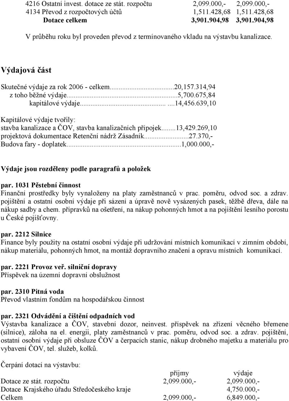 675,84 kapitálové výdaje......14,456.639,10 Kapitálové výdaje tvořily: stavba kanalizace a ČOV, stavba kanalizačních přípojek...13,429.269,10 projektová dokumentace Retenční nádrž Zásadník...27.