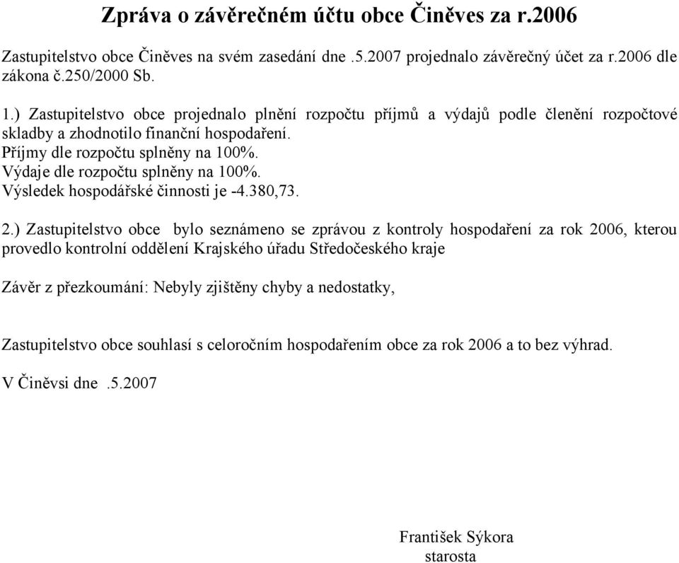 Výdaje dle rozpočtu splněny na 100%. Výsledek hospodářské činnosti je -4.380,73. 2.