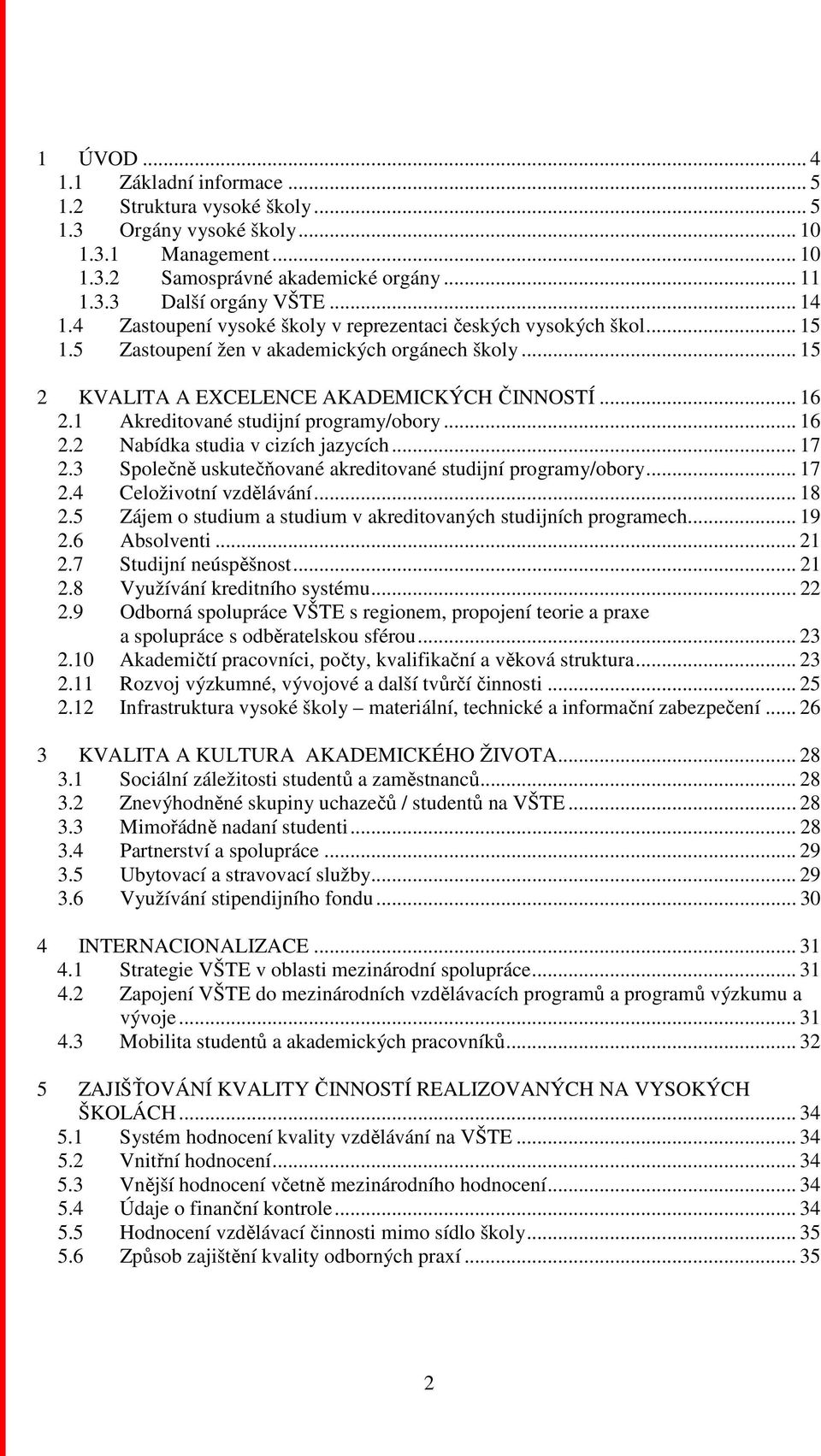 1 Akreditované studijní programy/obory... 16 2.2 Nabídka studia v cizích jazycích... 17 2.3 Společně uskutečňované akreditované studijní programy/obory... 17 2.4 Celoživotní vzdělávání... 18 2.