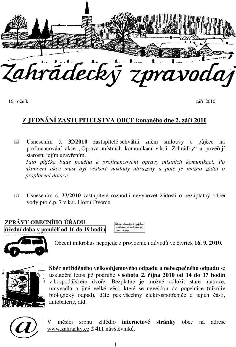 Po ukončení akce musí být veškeré náklady uhrazeny a poté je možno žádat o proplacení dotace. Usnesením č. 33/2010 zastupitelé rozhodli nevyhovět žádosti o bezúplatný odběr vody pro č.p. 7 v k.ú. Horní Dvorce.