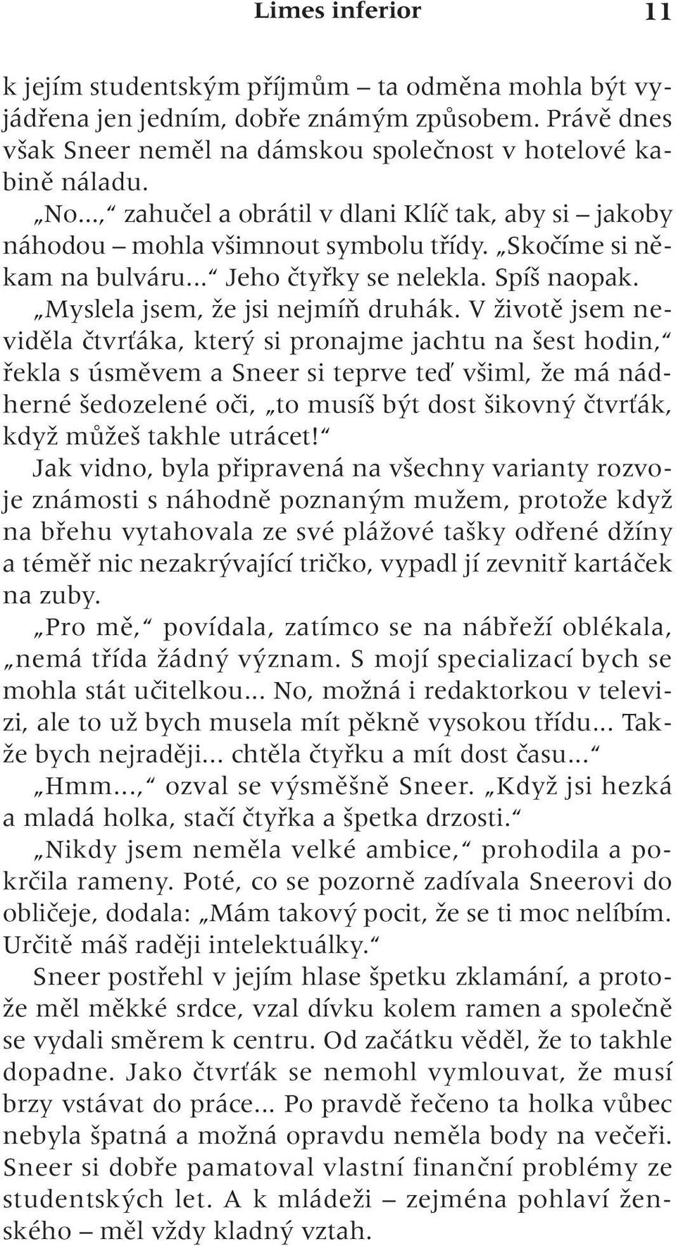 V Ïivotû jsem nevidûla ãtvrèáka, kter si pronajme jachtu na est hodin, fiekla s úsmûvem a Sneer si teprve teì v iml, Ïe má nádherné edozelené oãi, to musí b t dost ikovn ãtvrèák, kdyï mûïe takhle