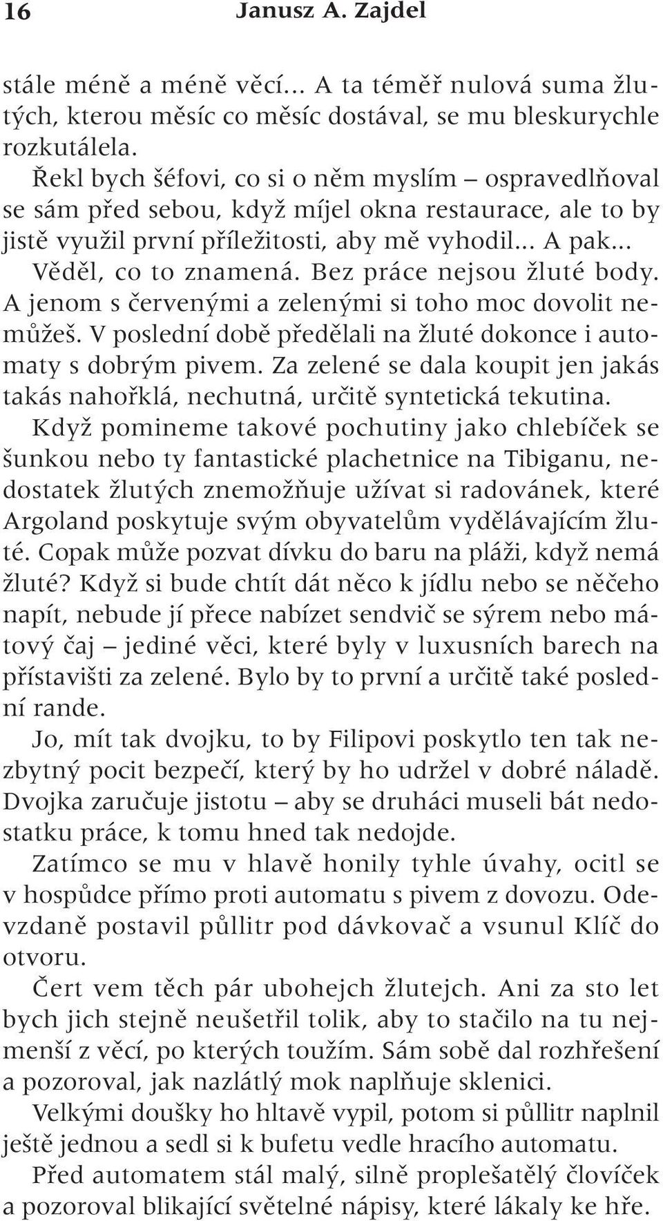 Bez práce nejsou Ïluté body. A jenom s ãerven mi a zelen mi si toho moc dovolit nemûïe. V poslední dobû pfiedûlali na Ïluté dokonce i automaty s dobr m pivem.