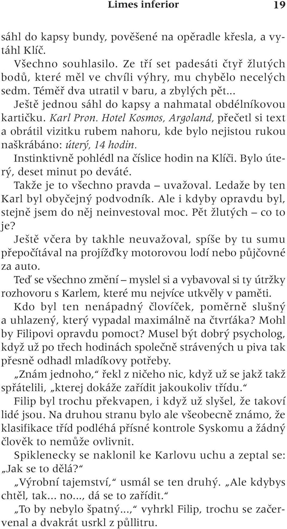 Hotel Kosmos, Argoland, pfieãetl si text a obrátil vizitku rubem nahoru, kde bylo nejistou rukou na krábáno: úter, 14 hodin. Instinktivnû pohlédl na ãíslice hodin na Klíãi.