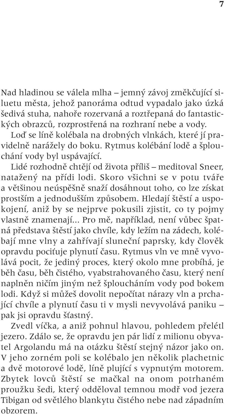 Lidé rozhodnû chtûjí od Ïivota pfiíli meditoval Sneer, nataïen na pfiídi lodi. Skoro v ichni se v potu tváfie a vût inou neúspû nû snaïí dosáhnout toho, co lze získat prost ím a jednodu ím zpûsobem.