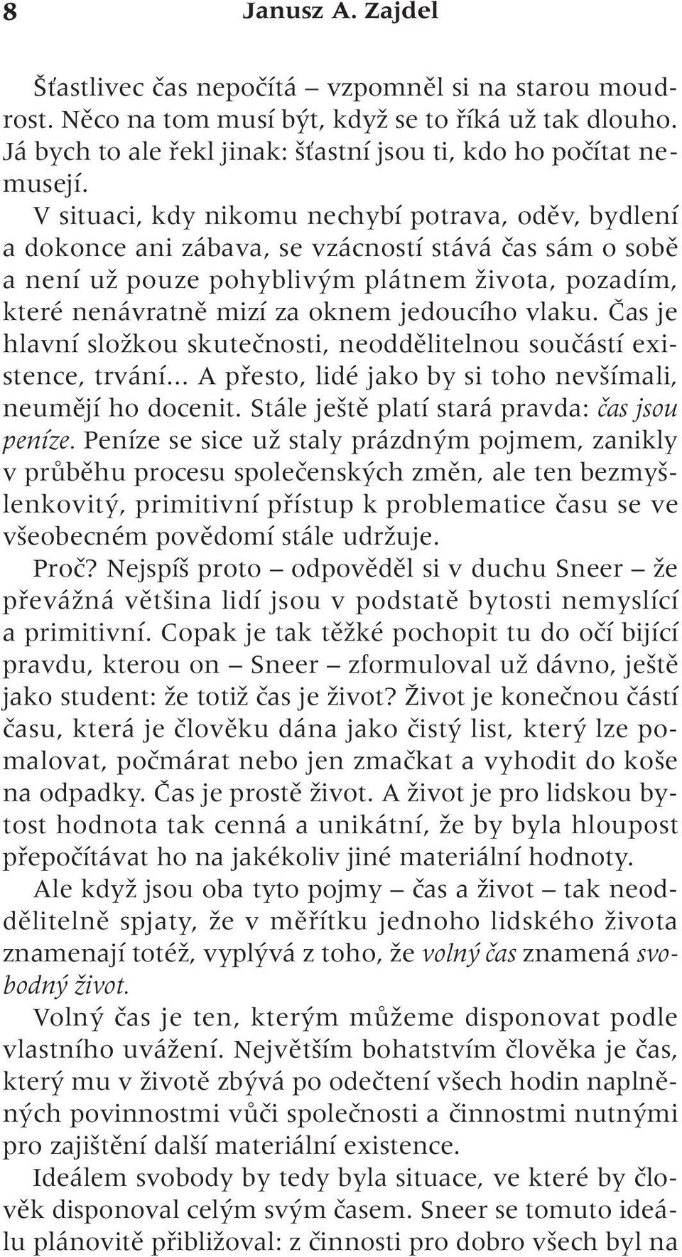 jedoucího vlaku. âas je hlavní sloïkou skuteãnosti, neoddûlitelnou souãástí existence, trvání... A pfiesto, lidé jako by si toho nev ímali, neumûjí ho docenit.