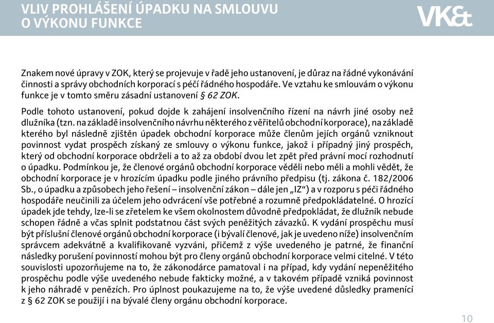 Podle tohoto ustanovení, pokud dojde k zahájení insolvenčního řízení na návrh jiné osoby než dlužníka (tzn.