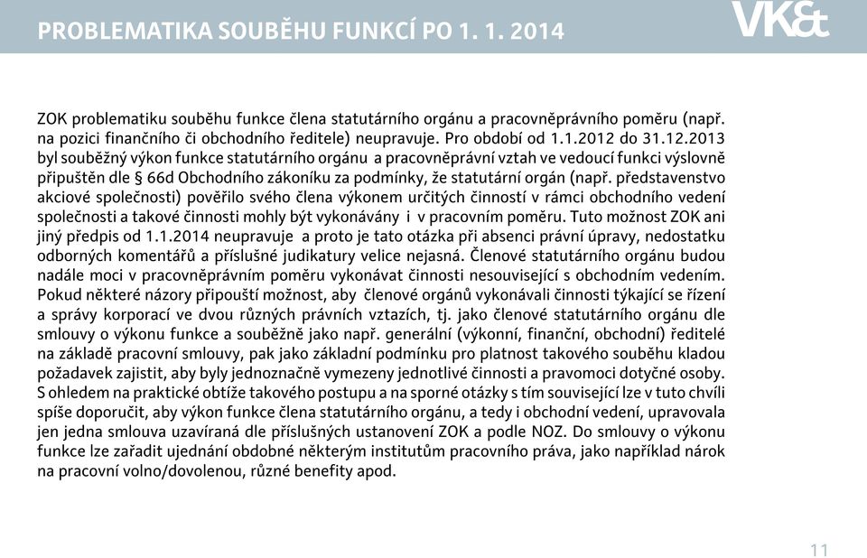 do 31.12.2013 byl souběžný výkon funkce statutárního orgánu a pracovněprávní vztah ve vedoucí funkci výslovně připuštěn dle 66d Obchodního zákoníku za podmínky, že statutární orgán (např.