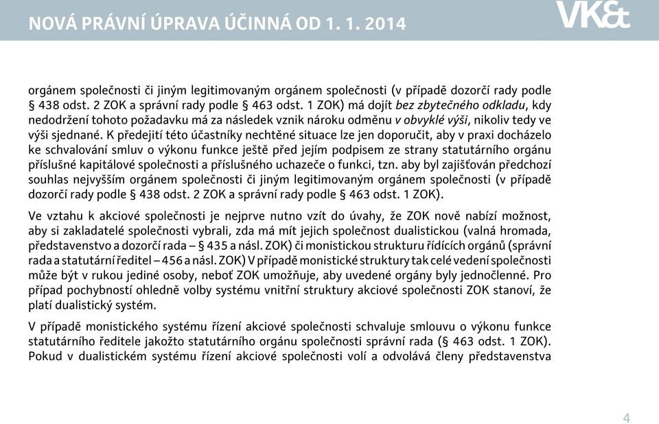 K předejití této účastníky nechtěné situace lze jen doporučit, aby v praxi docházelo ke schvalování smluv o výkonu funkce ještě před jejím podpisem ze strany statutárního orgánu příslušné kapitálové