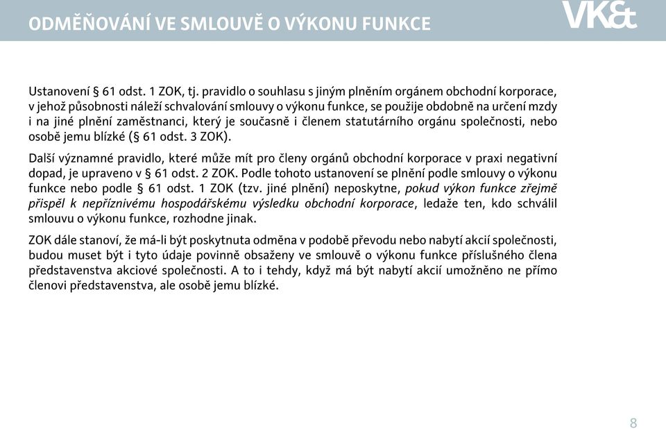 současně i členem statutárního orgánu společnosti, nebo osobě jemu blízké ( 61 odst. 3 ZOK).