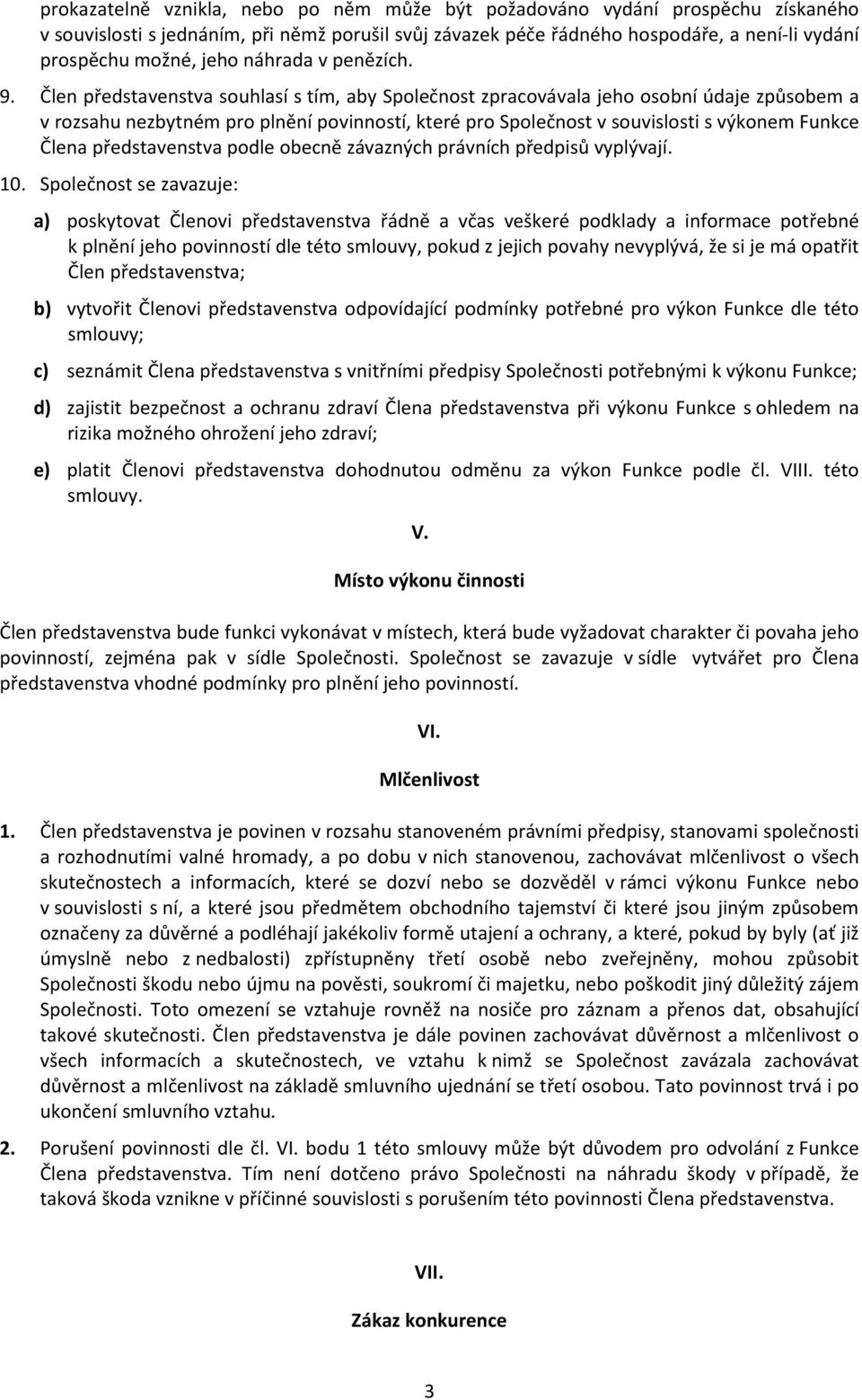 Člen představenstva souhlasí s tím, aby Společnost zpracovávala jeho osobní údaje způsobem a v rozsahu nezbytném pro plnění povinností, které pro Společnost v souvislosti s výkonem Funkce Člena