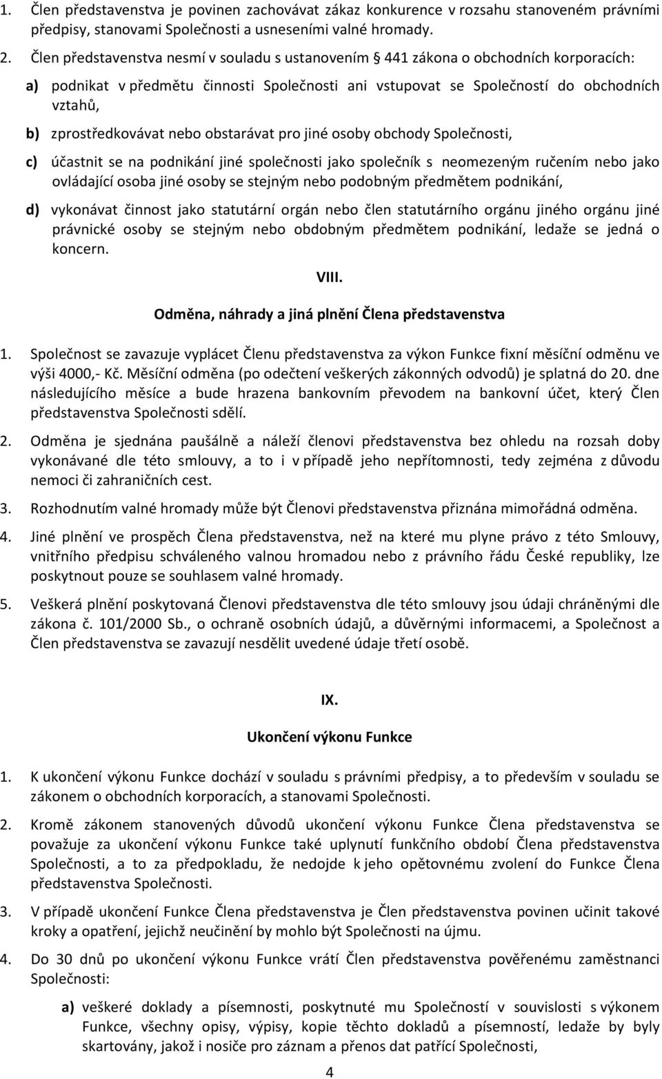 zprostředkovávat nebo obstarávat pro jiné osoby obchody Společnosti, c) účastnit se na podnikání jiné společnosti jako společník s neomezeným ručením nebo jako ovládající osoba jiné osoby se stejným