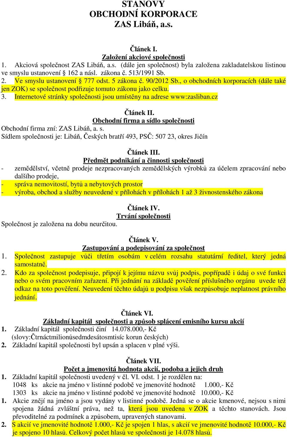 Internetové stránky společnosti jsou umístěny na adrese www:zasliban.cz Článek II. Obchodní firma a sídlo společnosti Obchodní firma zní: ZAS Libáň, a. s. Sídlem společnosti je: Libáň, Českých bratří 493, PSČ: 507 23, okres Jičín Článek III.