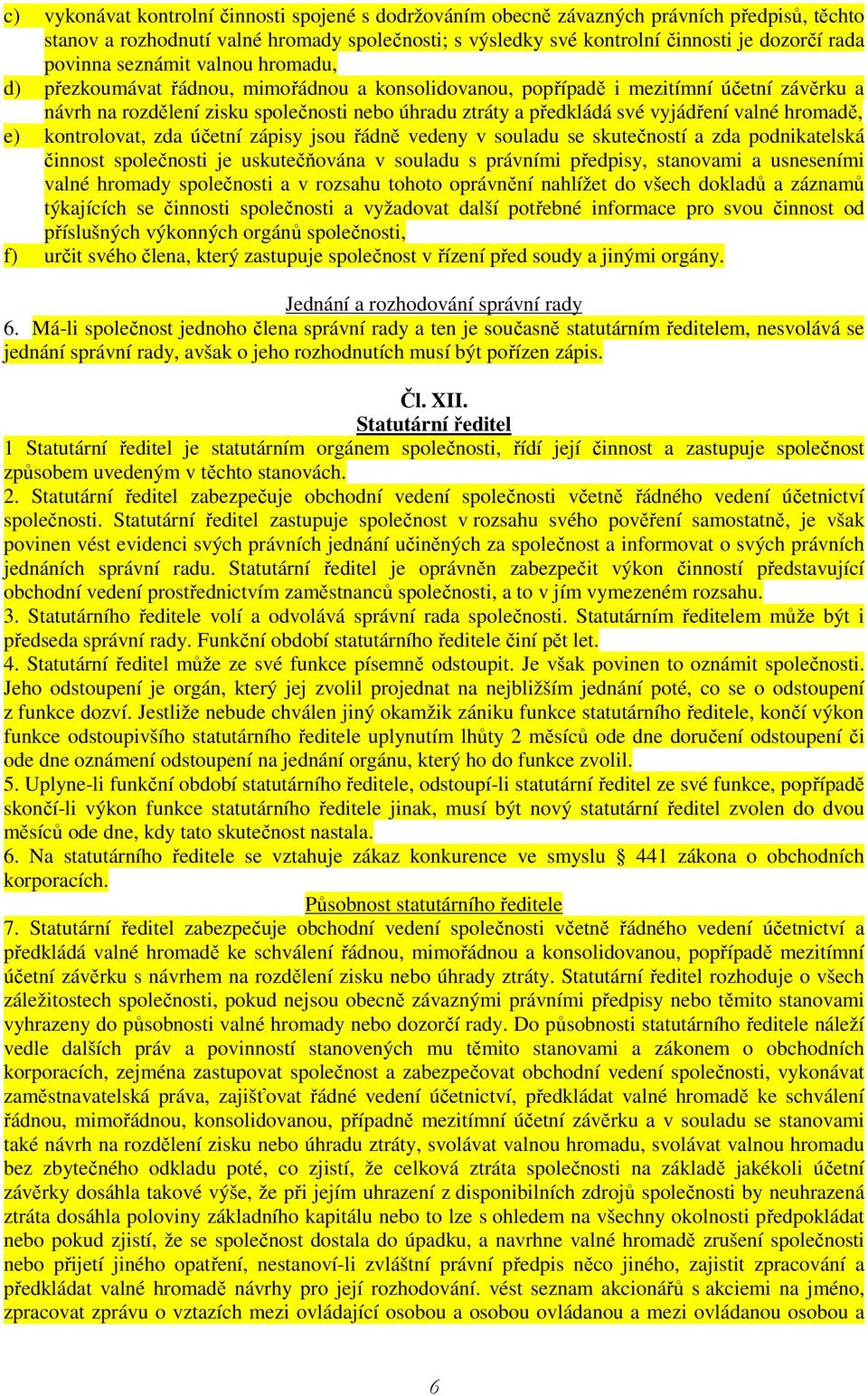 vyjádření valné hromadě, e) kontrolovat, zda účetní zápisy jsou řádně vedeny v souladu se skutečností a zda podnikatelská činnost společnosti je uskutečňována v souladu s právními předpisy, stanovami