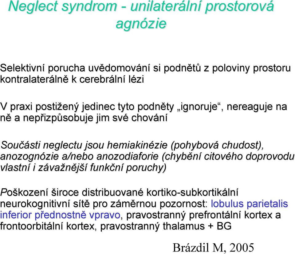 anozodiaforie (chybění citového doprovodu vlastní i závaz važnější funkční poruchy) Poškození široce distribuované kortiko-subkortik subkortikální neurokognitivní sítě pro