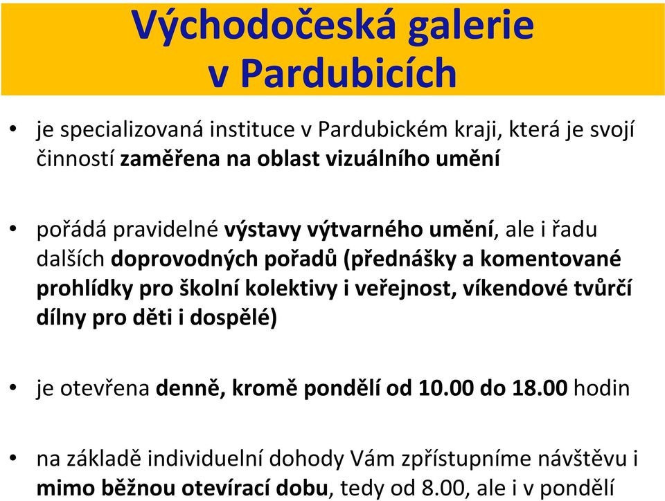 prohlídky pro školní kolektivy i veřejnost, víkendové tvůrčí dílny pro děti i dospělé) je otevřena denně, kromě pondělí od 10.