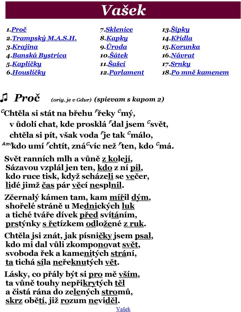 je v Gdur) (spievam s kapom 2) C Chtěla si stát na břehu F řeky C mý, v ůdolí chat, kde prosklá F dal jsem C svět, chtěla si pít, však voda F je tak C málo, Ami kdo umí F chtít, zná C víc než F ten,