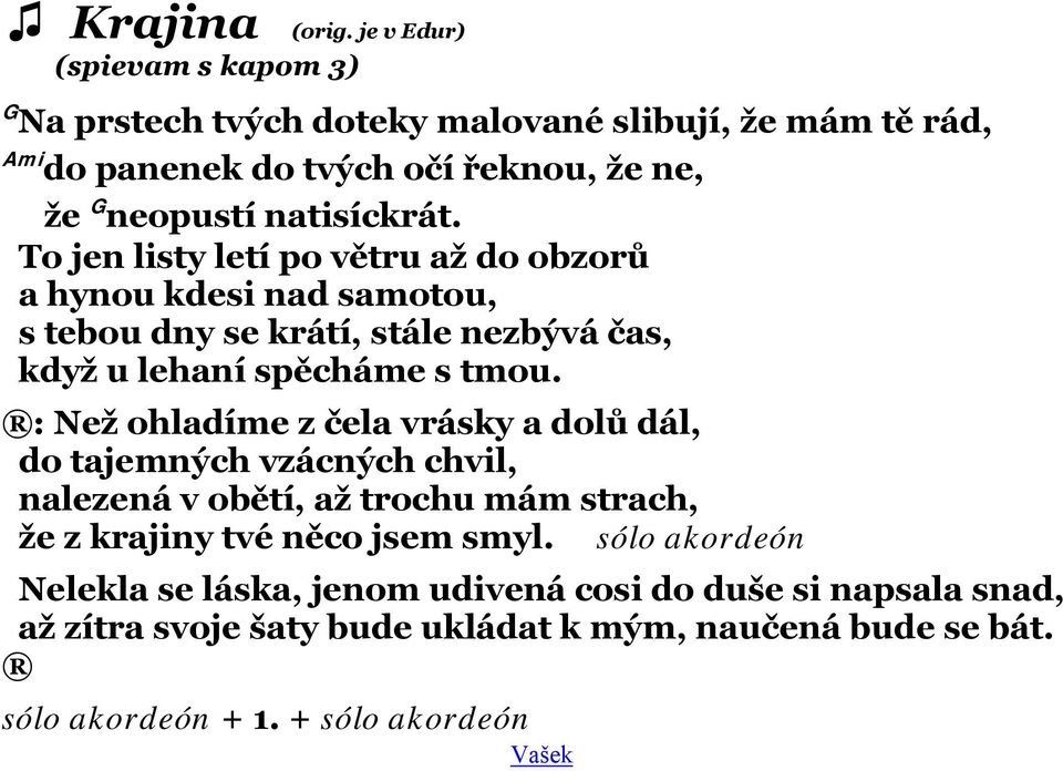 To jen listy letí po větru až do obzorů a hynou kdesi nad samotou, s tebou dny se krátí, stále nezbývá čas, když u lehaní spěcháme s tmou.