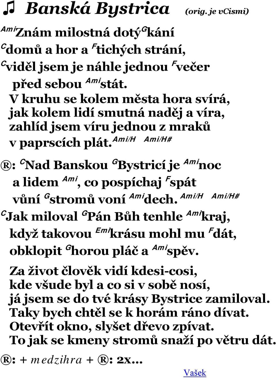 Ami/H Ami/H# : C Nad Banskou G Bystricí je Ami noc a lidem Ami, co pospíchaj F spát vůní G stromů voní Ami Ami/H Ami/H# dech.