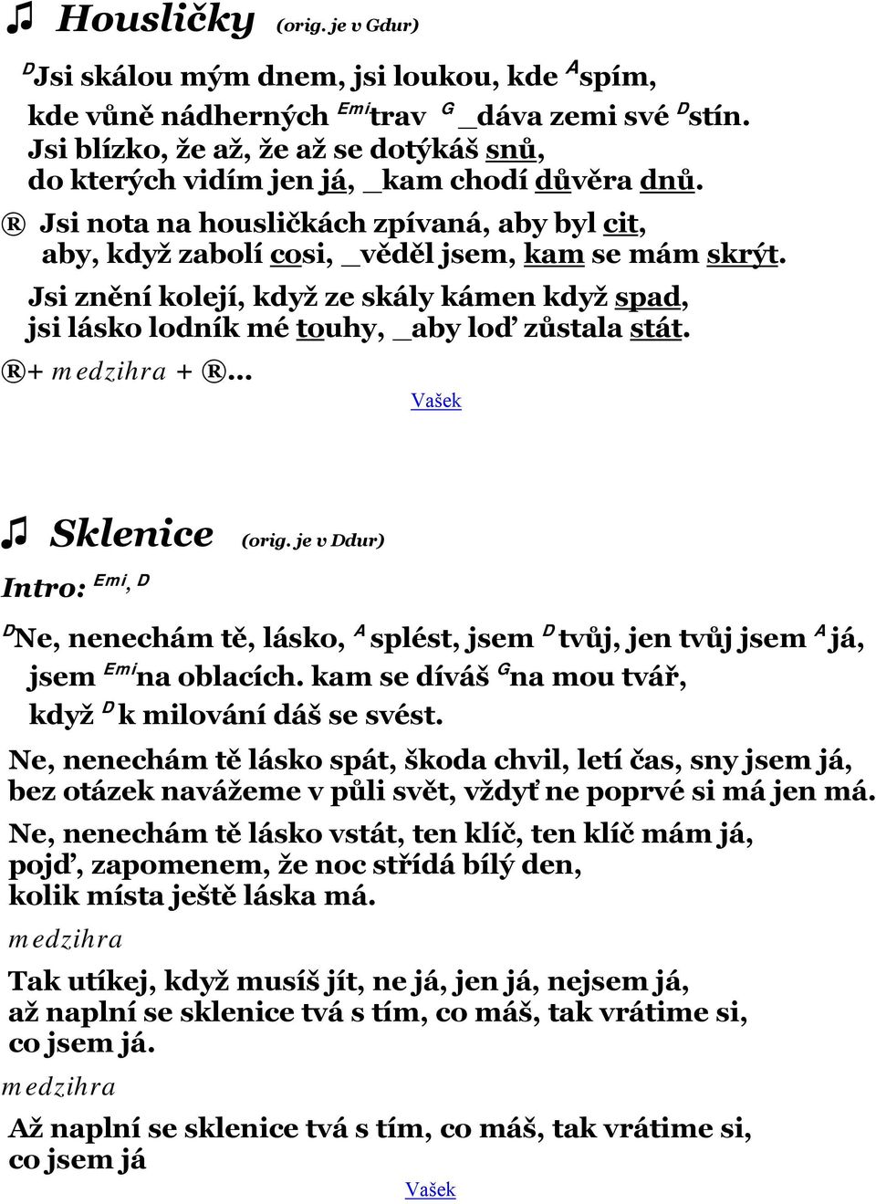 Jsi znění kolejí, když ze skály kámen když spad, jsi lásko lodník mé touhy, _aby loď zůstala stát. + medzihra + Sklenice (orig.