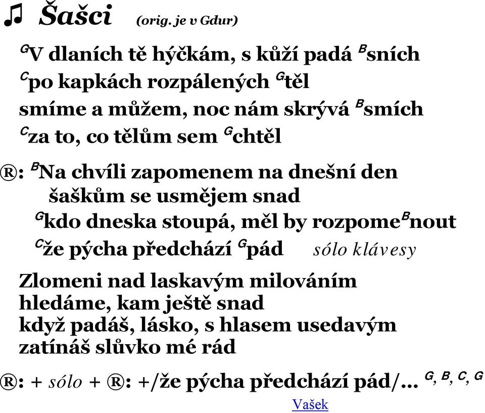 smích C za to, co tělům sem G chtěl : B Na chvíli zapomenem na dnešní den šaškům se usmějem snad G kdo dneska stoupá,