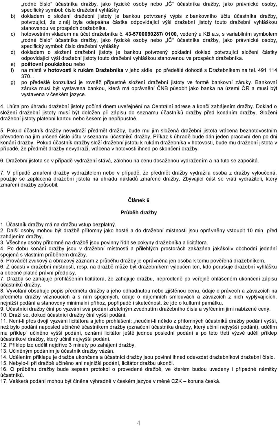 c) hotovostním vkladem na účet dražebníka č. 43-5700690287/ 0100, vedený u KB a.