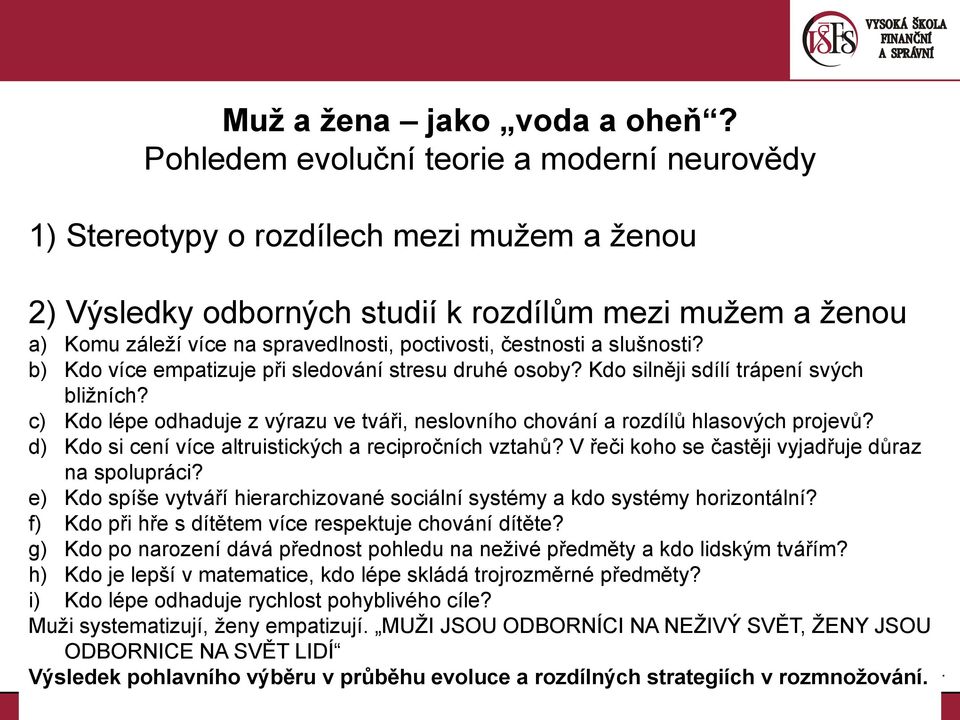 čestnosti a slušnosti? b) Kdo více empatizuje při sledování stresu druhé osoby? Kdo silněji sdílí trápení svých bližních?