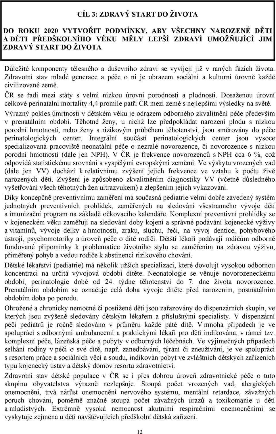 ČR se řadí mezi státy s velmi nízkou úrovní porodnosti a plodnosti. Dosaženou úrovní celkové perinatální mortality 4,4 promile patří ČR mezi země s nejlepšími výsledky na světě.