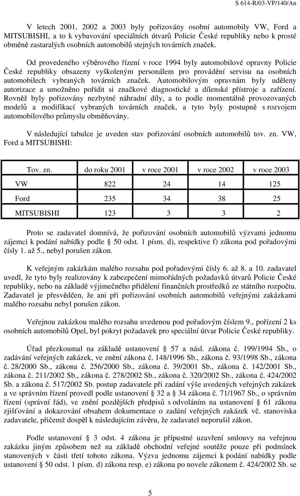 Od provedeného výběrového řízení v roce 1994 byly automobilové opravny Policie České republiky obsazeny vyškoleným personálem pro provádění servisu na osobních automobilech vybraných továrních značek.