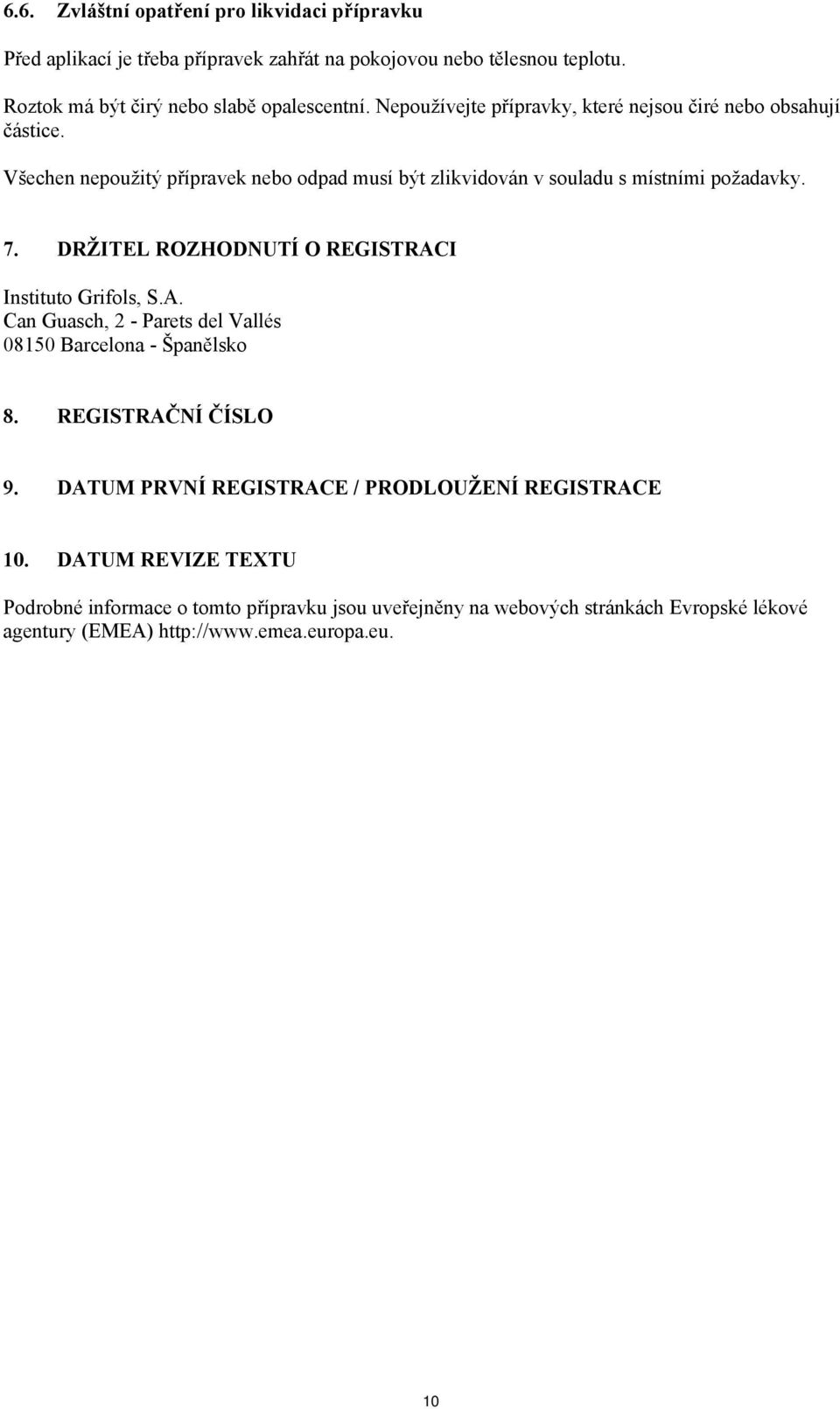 Všechen nepoužitý přípravek nebo odpad musí být zlikvidován v souladu s místními požadavky. 7.