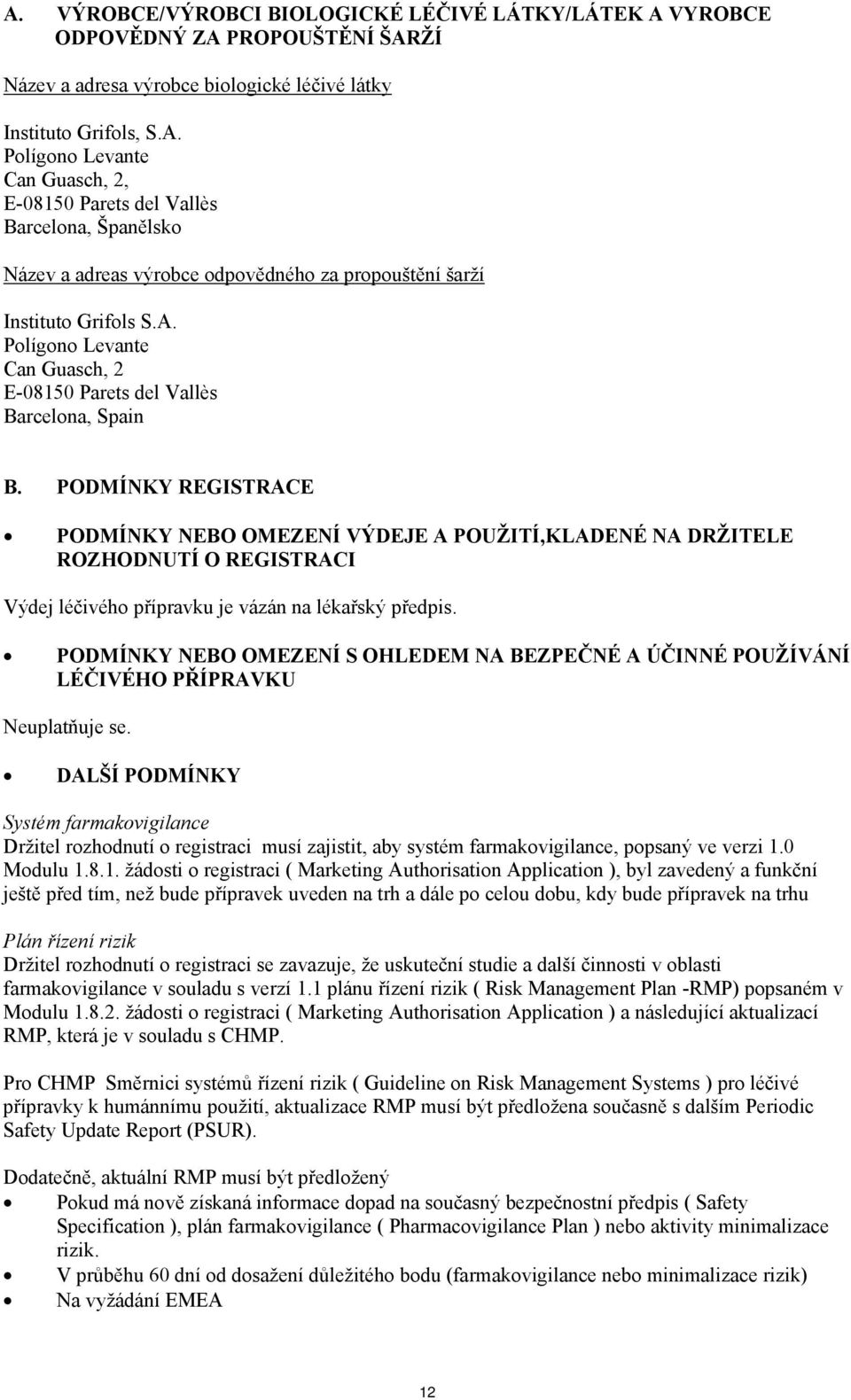 PODMÍNKY REGISTRACE PODMÍNKY NEBO OMEZENÍ VÝDEJE A POUŽITÍ,KLADENÉ NA DRŽITELE ROZHODNUTÍ O REGISTRACI Výdej léčivého přípravku je vázán na lékařský předpis.