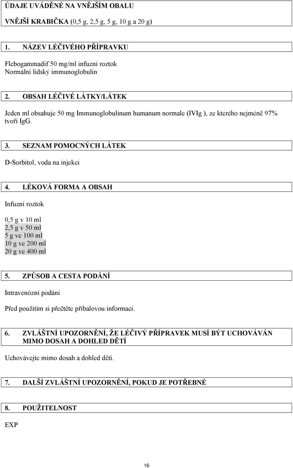 LÉKOVÁ FORMA A OBSAH Infuzní roztok 0,5 g v 10 ml 2,5 g v 50 ml 5 g ve 100 ml 10 g ve 200 ml 20 g ve 400 ml 5.