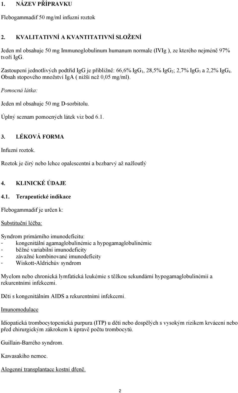 Pomocná látka: Jeden ml obsahuje 50 mg D-sorbitolu. Úplný seznam pomocných látek viz bod 6.1. 3. LÉKOVÁ FORMA Infuzní roztok. Roztok je čirý nebo lehce opalescentní a bezbarvý až nažloutlý 4.