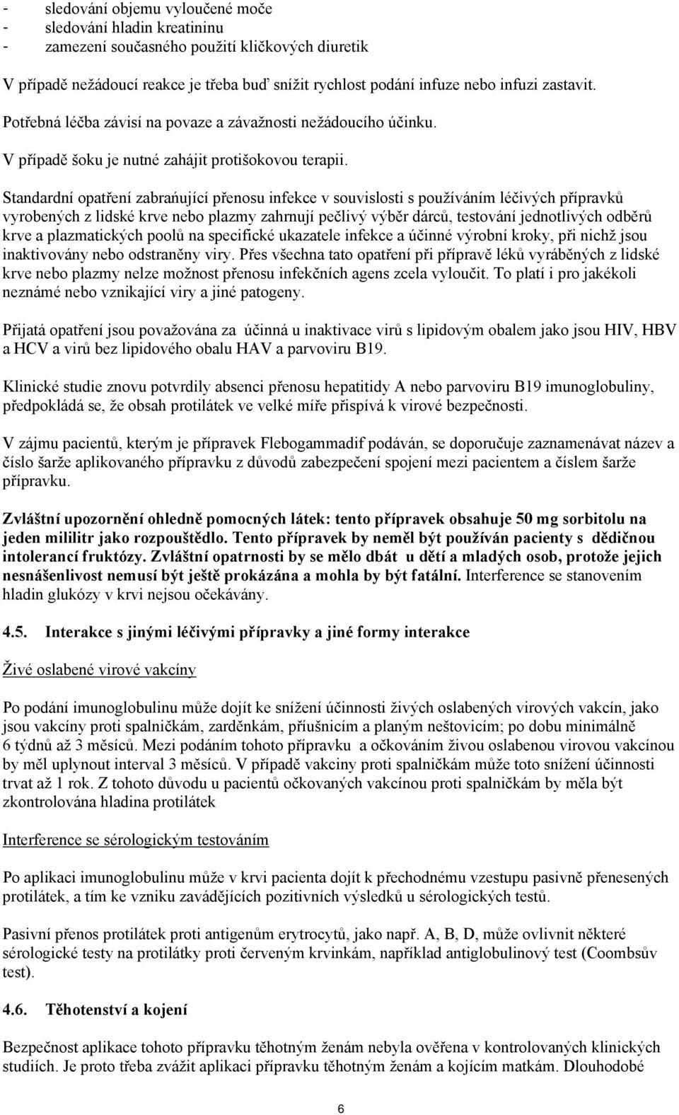 Standardní opatření zabrańující přenosu infekce v souvislosti s používáním léčivých přípravků vyrobených z lidské krve nebo plazmy zahrnují pečlivý výběr dárců, testování jednotlivých odběrů krve a