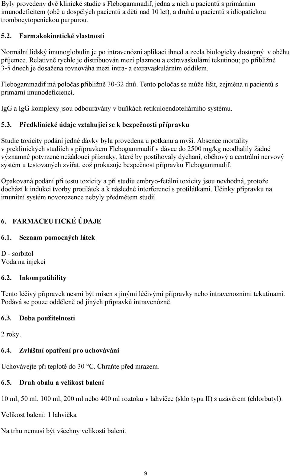 Relativně rychle je distribuován mezi plazmou a extravaskulární tekutinou; po přibližně 3-5 dnech je dosažena rovnováha mezi intra- a extravaskulárním oddílem.