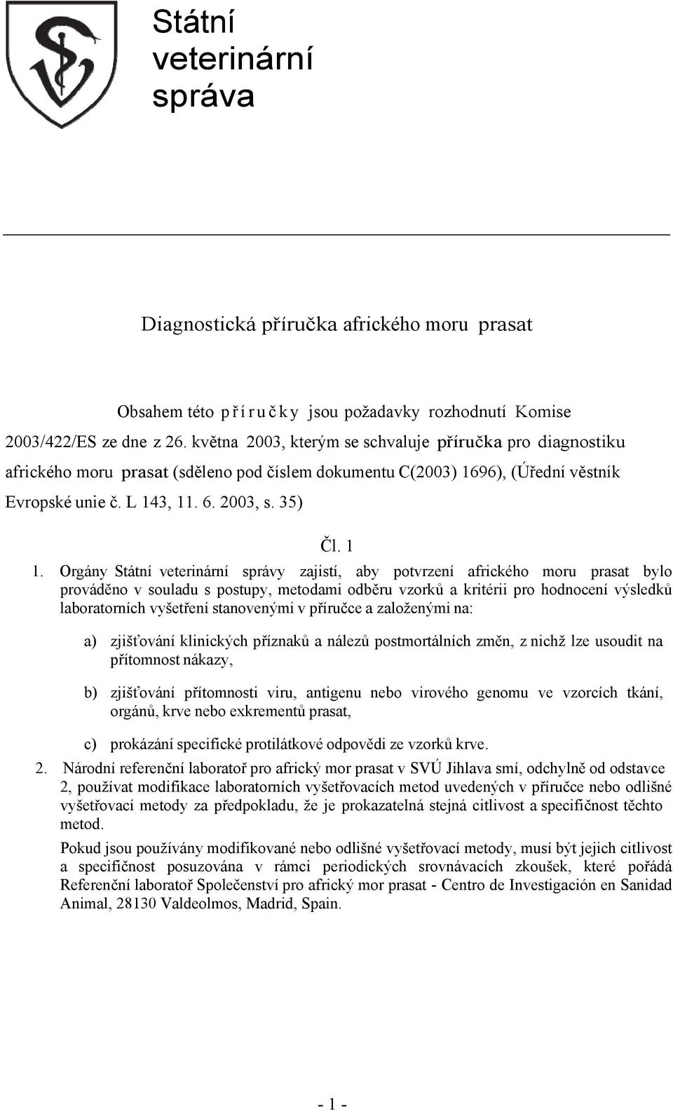 Orgány Státní veterinární správy zajistí, aby potvrzení afrického moru prasat bylo prováděno v souladu s postupy, metodami odběru vzorků a kritérii pro hodnocení výsledků laboratorních vyšetření
