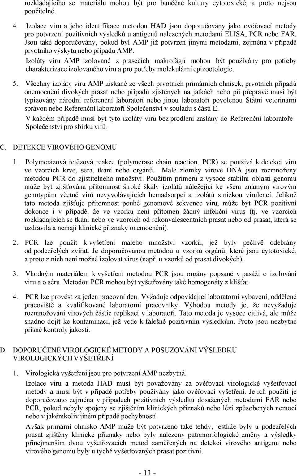 Jsou také doporučovány, pokud byl AMP již potvrzen jinými metodami, zejména v případě prvotního výskytu nebo případu AMP.