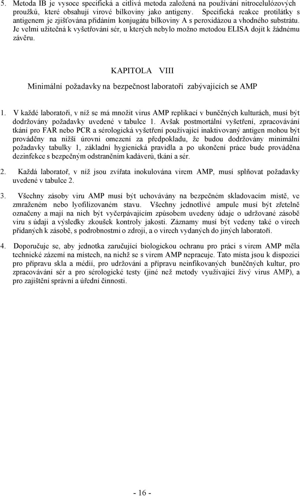 Je velmi užitečná k vyšetřování sér, u kterých nebylo možno metodou ELISA dojít k žádnému závěru. KAPITOLA VIII Minimální požadavky na bezpečnost laboratoří zabývajících se AMP 1.