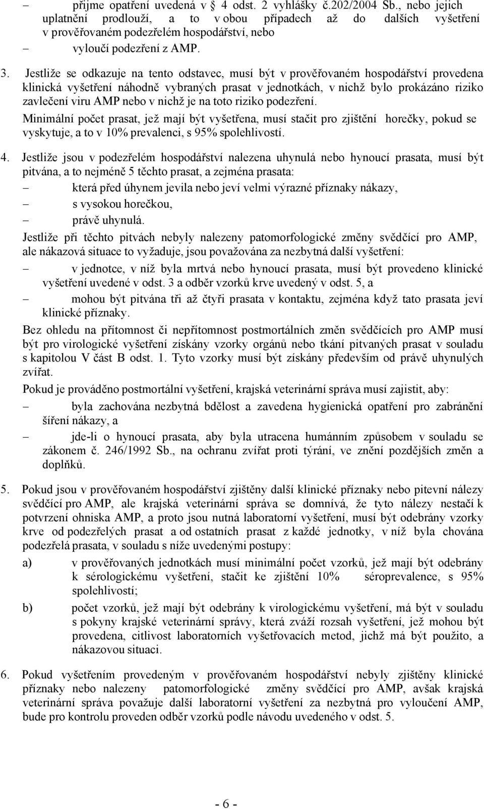 Jestliže se odkazuje na tento odstavec, musí být v prověřovaném hospodářství provedena klinická vyšetření náhodně vybraných prasat v jednotkách, v nichž bylo prokázáno riziko zavlečení viru AMP nebo
