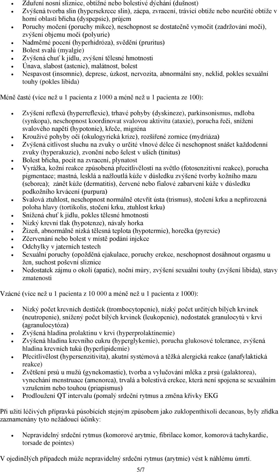 Zvýšená chuť k jídlu, zvýšení tělesné hmotnosti Únava, slabost (astenie), malátnost, bolest Nespavost (insomnie), deprese, úzkost, nervozita, abnormální sny, neklid, pokles sexuální touhy (pokles