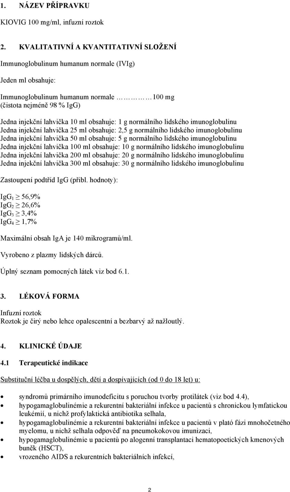 obsahuje: 1 g normálního lidského imunoglobulinu Jedna injekční lahvička 25 ml obsahuje: 2,5 g normálního lidského imunoglobulinu Jedna injekční lahvička 50 ml obsahuje: 5 g normálního lidského