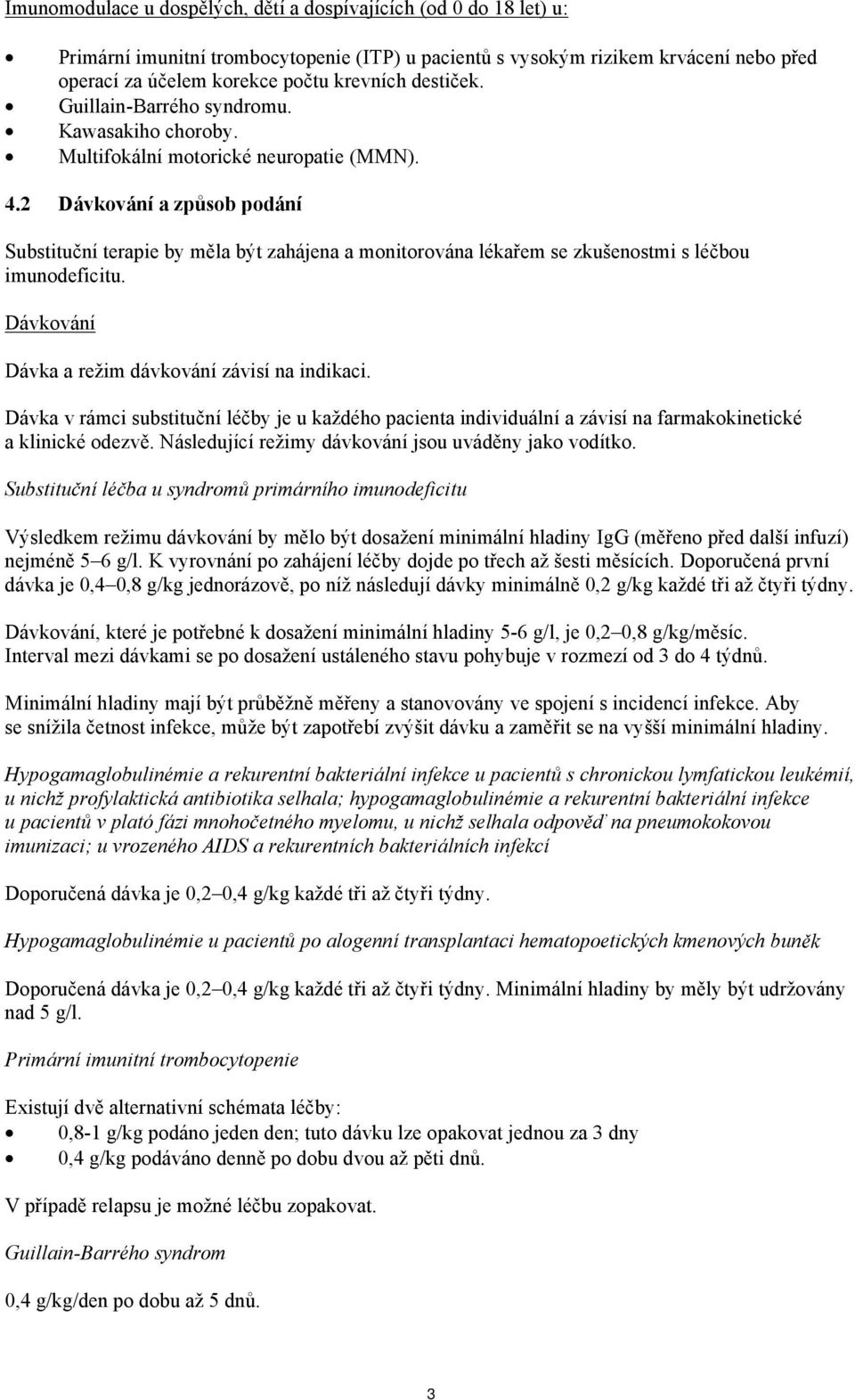 2 Dávkování a způsob podání Substituční terapie by měla být zahájena a monitorována lékařem se zkušenostmi s léčbou imunodeficitu. Dávkování Dávka a režim dávkování závisí na indikaci.