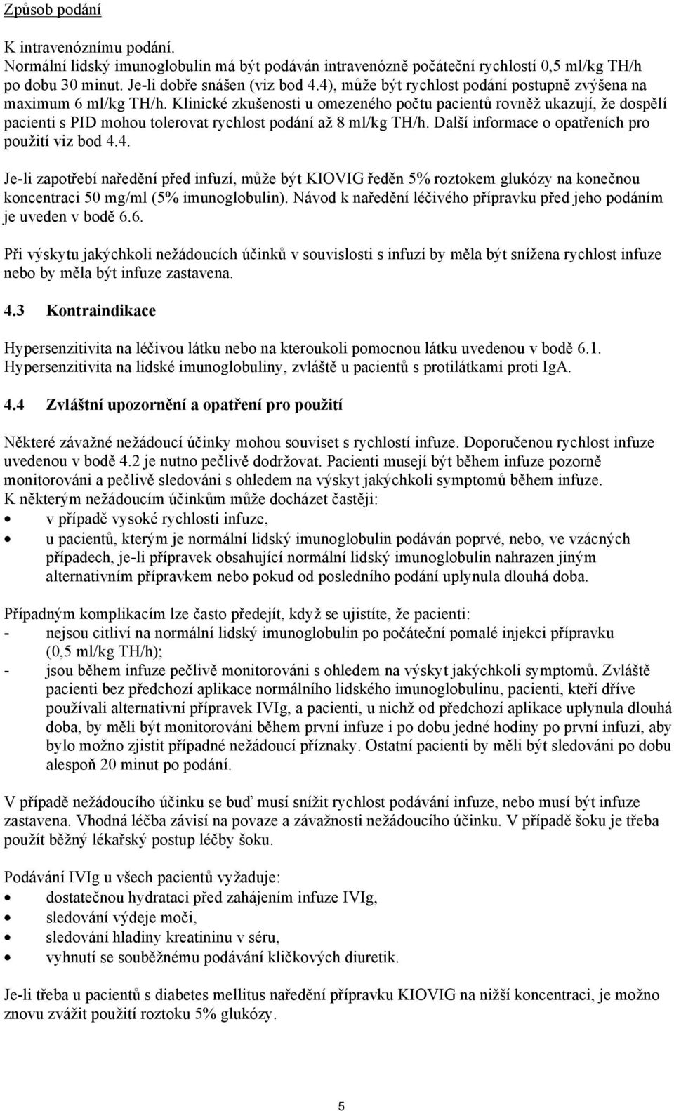 Klinické zkušenosti u omezeného počtu pacientů rovněž ukazují, že dospělí pacienti s PID mohou tolerovat rychlost podání až 8 ml/kg TH/h. Další informace o opatřeních pro použití viz bod 4.