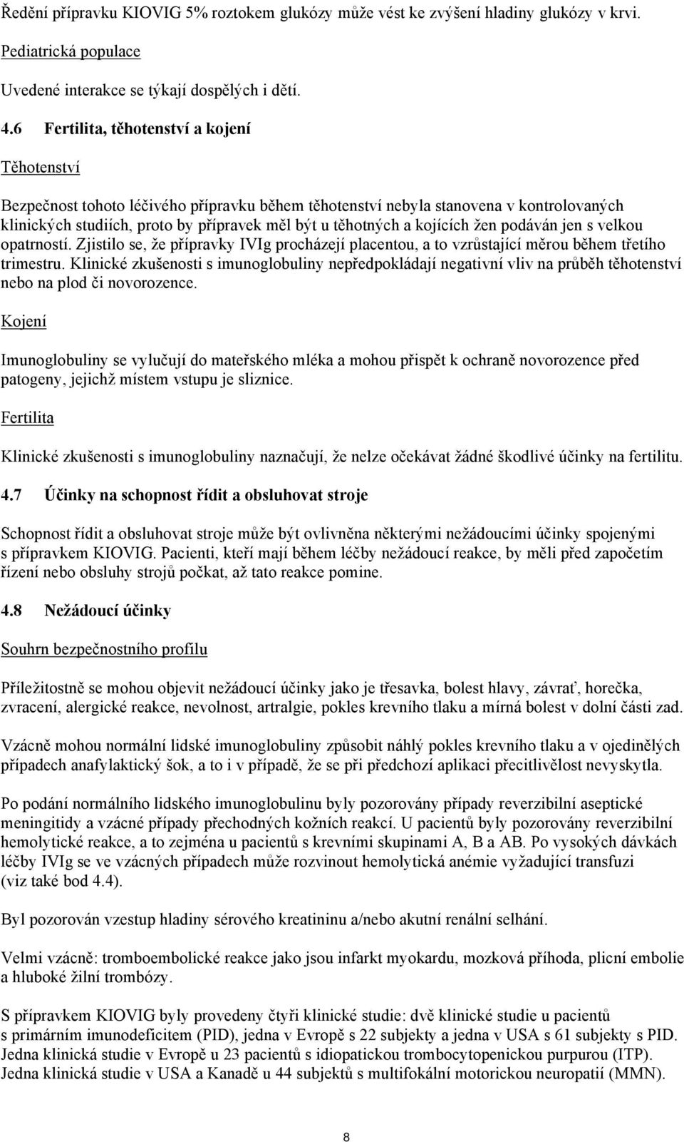 kojících žen podáván jen s velkou opatrností. Zjistilo se, že přípravky IVIg procházejí placentou, a to vzrůstající měrou během třetího trimestru.