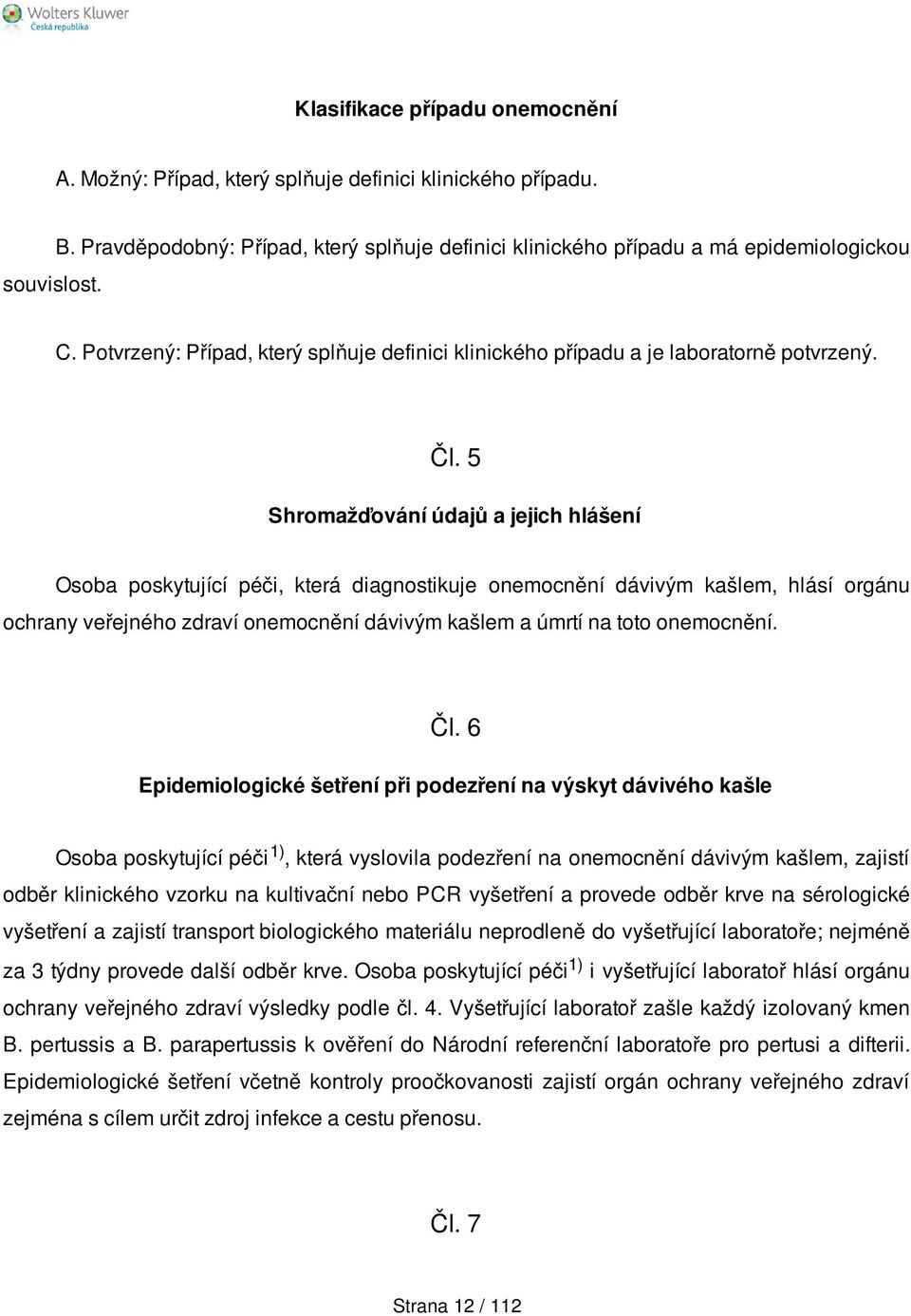 5 Shromažďování údajů a jejich hlášení Osoba poskytující péči, která diagnostikuje onemocnění dávivým kašlem, hlásí orgánu ochrany veřejného zdraví onemocnění dávivým kašlem a úmrtí na toto