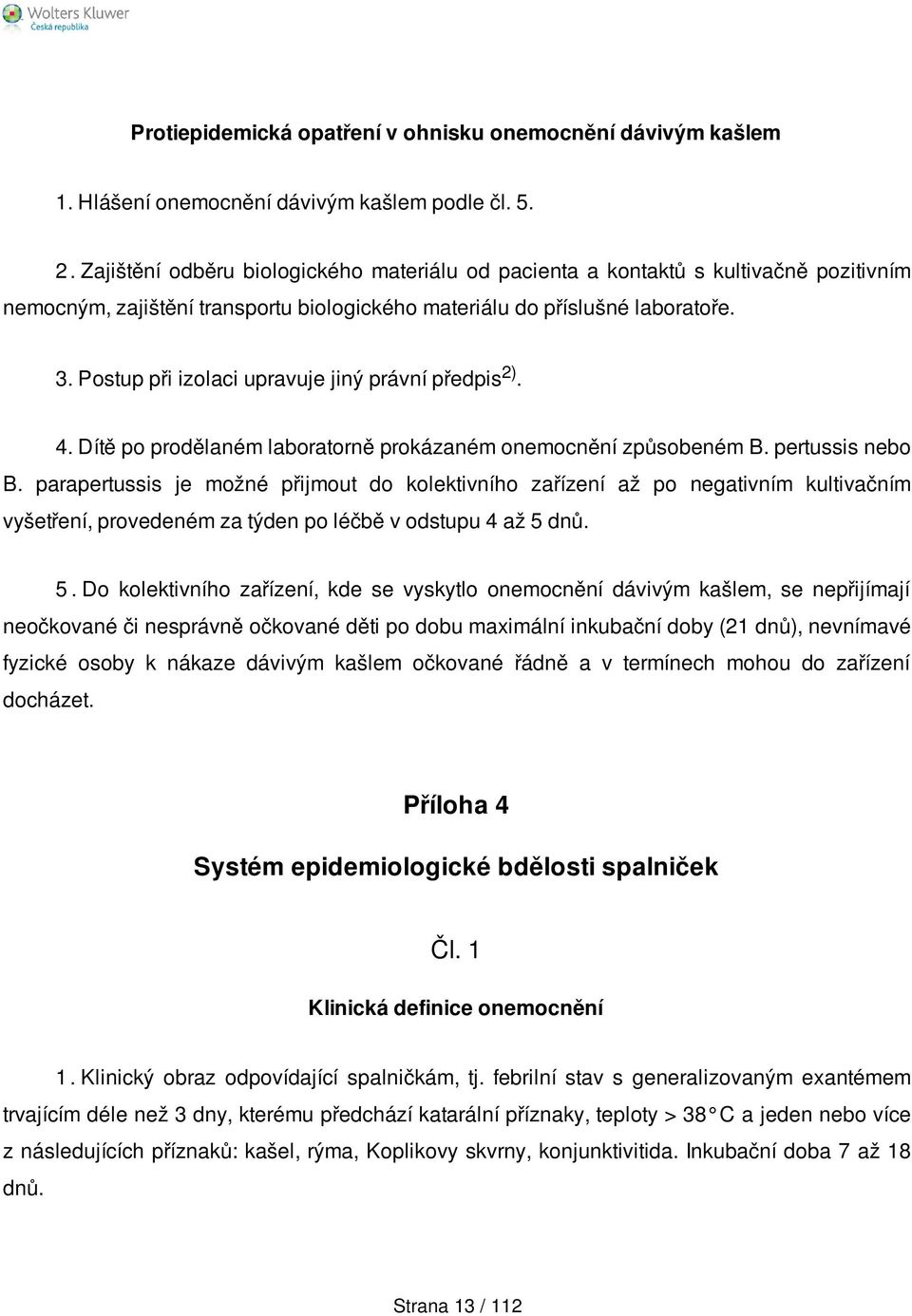 Postup při izolaci upravuje jiný právní předpis 2). 4. Dítě po prodělaném laboratorně prokázaném onemocnění způsobeném B. pertussis nebo B.