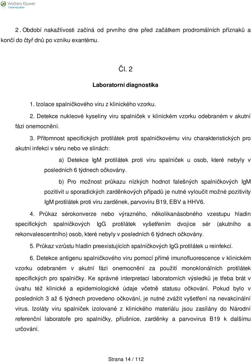 Přítomnost specifických protilátek proti spalničkovému viru charakteristických pro akutní infekci v séru nebo ve slinách: a) Detekce IgM protilátek proti viru spalniček u osob, které nebyly v