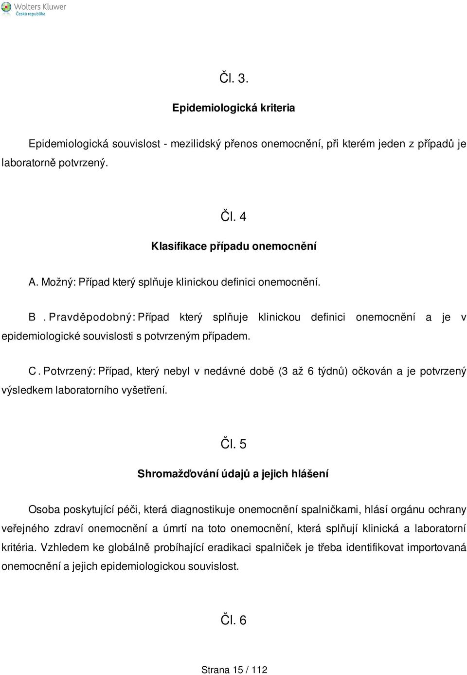 Potvrzený: Případ, který nebyl v nedávné době (3 až 6 týdnů) očkován a je potvrzený výsledkem laboratorního vyšetření. Čl.