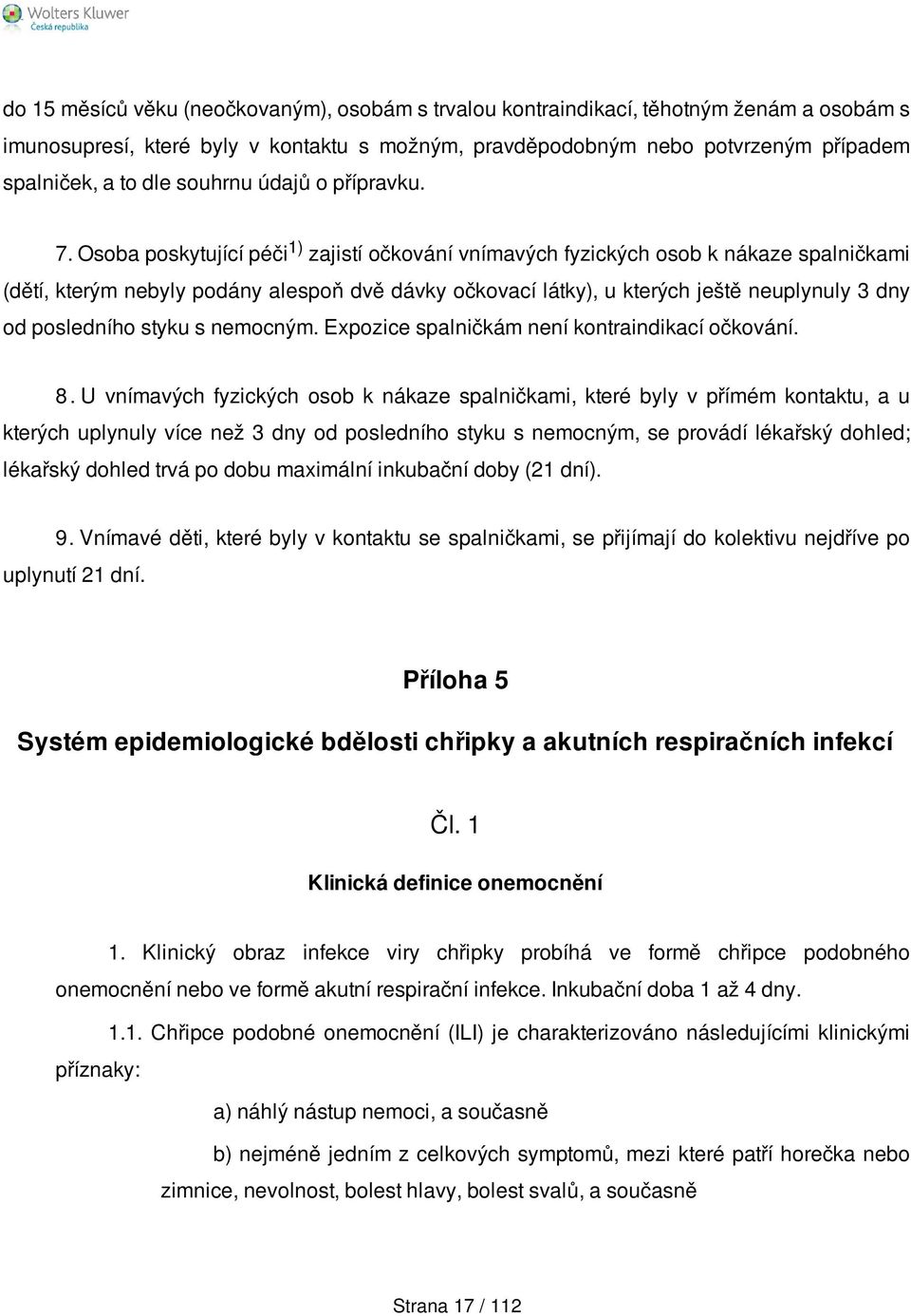 Osoba poskytující péči 1) zajistí očkování vnímavých fyzických osob k nákaze spalničkami (dětí, kterým nebyly podány alespoň dvě dávky očkovací látky), u kterých ještě neuplynuly 3 dny od posledního