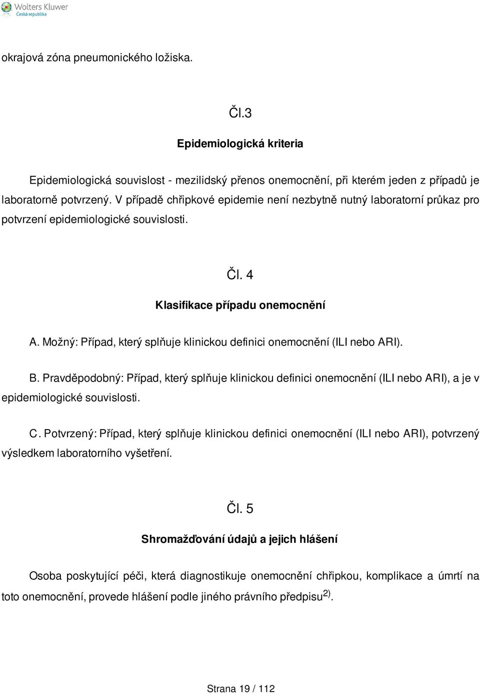 Možný: Případ, který splňuje klinickou definici onemocnění (ILI nebo ARI). B. Pravděpodobný: Případ, který splňuje klinickou definici onemocnění (ILI nebo ARI), a je v epidemiologické souvislosti. C.