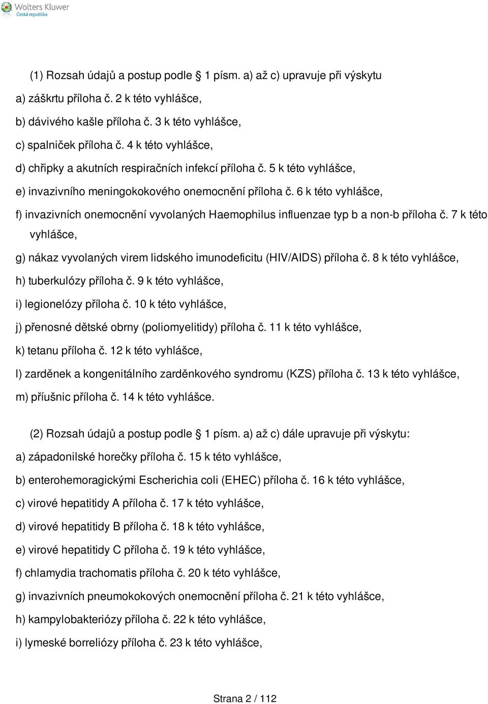 6 k této vyhlášce, f) invazivních onemocnění vyvolaných Haemophilus influenzae typ b a non-b příloha č. 7 k této vyhlášce, g) nákaz vyvolaných virem lidského imunodeficitu (HIV/AIDS) příloha č.